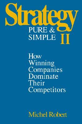 Strategy Pure & Simple II: How Winning Companies Dominate Their Competitors (Hardcover)