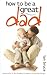 How to Be a Great Dad