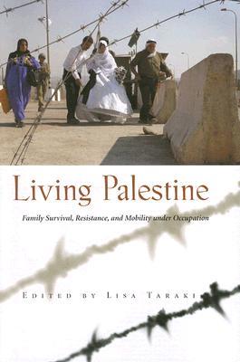 Living Palestine: Family Survival, Resistance, and Mobility under Occupation (Gender, Culture, and Politics in the Middle East)