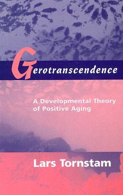 Gerotranscendence: A Developmental Theory of Positive Aging (Hardcover)