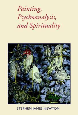 Painting, Psychoanalysis, and Spirituality (Contemporary Artists and their Critics)