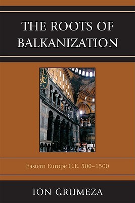 The Roots of Balkanization: Eastern Europe C.E. 500-1500 (Paperback)