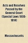 Acts and Resolves Passed by the General Court (Special Laws 1806-1814)