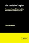 The Survival of Empire: Portuguese Trade and Society in China and the South China Sea 1630–1754 (Volume 0)