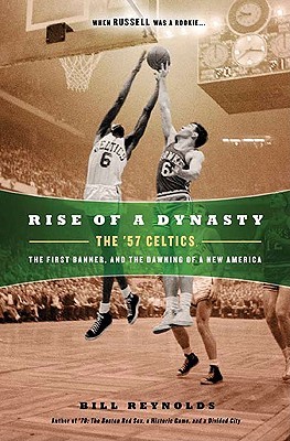 Rise of a Dynasty: The '57 Celtics, The First Banner, and the Dawning of a New America (Hardcover)