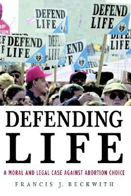Defending Life: A Moral and Legal Case against Abortion Choice (Paperback)