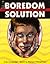 Boredom Solution: Understanding And Dealing With Boredom