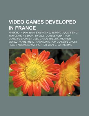 Video Games Developed in France: Mankind, Heavy Rain, Bioshock 2, Beyond Good & Evil, Tom Clancy's Splinter Cell: Double Agent (Paperback)