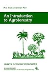 An Introduction to Agroforestry by P. K. Ramachandran Nair An Introduction to Agroforestry by P. K. Ramachandran Nair
