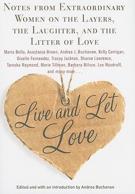 Live and Let Love: Notes from Extraordinary Women on the Layers, the Laughter, and the Litter of Love (Hardcover)