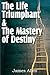The Life Triumphant & The Mastery of Destiny