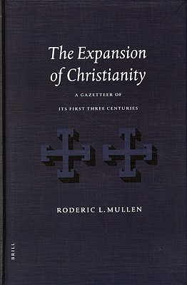 The Expansion of Christianity: A Gazetteer of its First Three Centuries (Vigiliae Christianae, Supplements, 69)