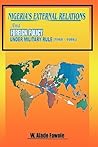 Nigeria's External Relations and Foreign Policy Under Military Rule 1966-1999