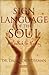 Sign Language of the Soul: A Handbook for Healing