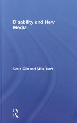 Disability and New Media (Routledge Studies in New Media and Cyberculture)