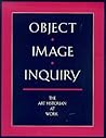 Object, Image, Inquiry: The Art Historian at Work Object, Image, Inquiry: The Art Historian at Work
