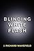 Blinding White Flash by J. Richard Wakefield