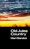 Old Jules Country: A Selection from "Old Jules" and Thirty Years of Writing after the Book was Published Old Jules Country: A Selection from "Old Jules" and Thirty Years of Writing after the Book was Published