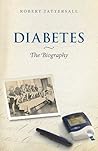 Diabetes: The Biography (Biographies of Disease) Diabetes: The Biography