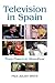 Television in Spain: From Franco to Almodóvar (Monografías A, 232)