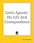Louis Agassiz: His Life And Correspondence