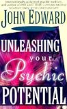 Unleashing Your Psychic Potential by John Edward