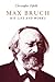 Max Bruch: His Life and Works