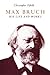 Max Bruch: His Life and Works