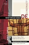 What Would Jesus Deconstruct? by John D. Caputo