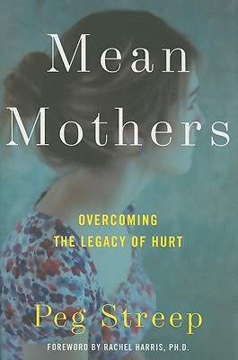 Mean Mothers: Overcoming the Legacy of Hurt – An Eye-Opening Resource on the Cultural Taboo of Maternal Behavior and Psychological Effects (Hardcover)