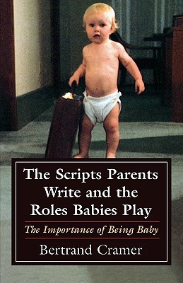 The Scripts Parents Write and the Roles Babies Play: The Importance of Being Baby (The Master Work Series)