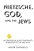 Nietzsche, God, and the Jews by Weaver Santaniello