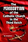 The Persecution of the Catholic Church in the Third Reich The Persecution of the Catholic Church in the Third Reich