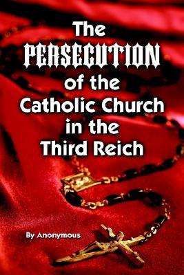 The Persecution of the Catholic Church in the Third Reich (Paperback)