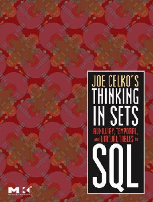 Joe Celko's Thinking in Sets: Auxiliary, Temporal, and Virtual Tables in SQL (The Morgan Kaufmann Series in Data Management Systems)