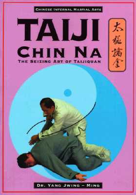 Taiji Chin Na: The Seizing Art of Taijiquan (Chinese Internal Martial Arts)