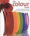 The Colour Book: Use the healing power of colour to transform your life