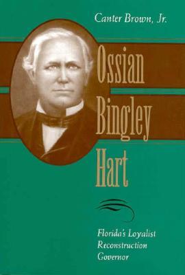 Ossian Bingley Hart, Florida’s Loyalist Reconstruction Governor (Southern Biography Series)