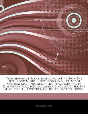 Articles on Transhumanist Books, Including: A Fire Upon the Deep, Blood Music, Childhood's End, the Age of Spiritual Machines, Macrolife, Permutation City, Diaspora (Novel), Schild's Ladder, Singularity Sky, the Spike (1997)