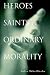 Heroes, Saints, and Ordinar...