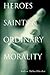 Heroes, Saints, and Ordinary Morality (Moral Traditions)