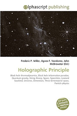 Holographic Principle: Black Hole Thermodynamics, Black Hole Information Paradox, Quantum Gravity, String Theory, Space, Spacetime, Leonard Susskind, Universe, ... Three Dimensional Space, Particle Physics (Paperback)
