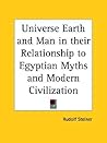 Universe Earth and Man in their Relationship to Egyptian Myths and Modern Civilization