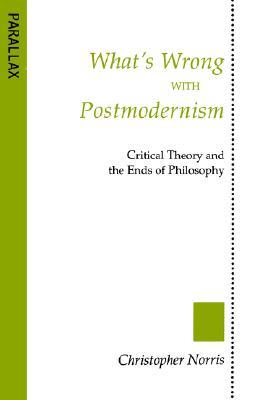 What's Wrong with Postmodernism? Critical Theory and the Ends of Philosophy (Parallax: Re-visions of Culture and Society)