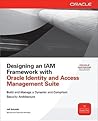 Designing an IAM Framework with Oracle Identity and Access Management Suite (Oracle Press)