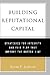 Building Reputational Capital: Strategies for Integrity and Fair Play that Improve the Bottom Line