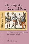 Classic Spanish Stories and Plays: The Great Works of Spanish Literature for Intermediate Students