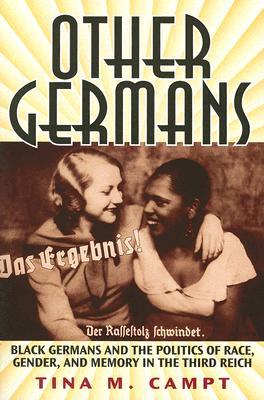 Other Germans: Black Germans and the Politics of Race, Gender, and Memory in the Third Reich (Social History, Popular Culture, And Politics In Germany)