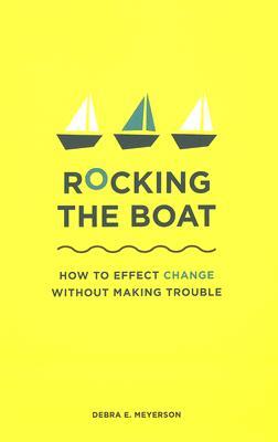 Rocking the Boat: How Tempered Radicals Effect Change Without Making Trouble (Paperback)