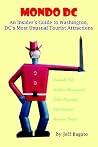 Mondo DC: An Insider's Guide to Washington, DC's Most Unusual Tourist Attractions